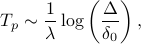  T_p sim frac 1 lambda log left(frac Delta {delta_0} right), 