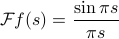      mathcal{F}f(s) = frac{sin{pi s}} {pi s} 