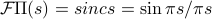 mathcal{F}Pi(s) = sinc s = sin pi s / pi s