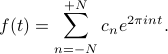      f(t) = sum_{n=-N}^{+N} c_n e^{2pi int}. 