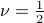 nu = frac{1}{2}