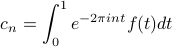      c_n = int_0^1 e^{-2pi int} f(t) dt 