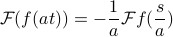      mathcal{F}(f(at)) = - frac 1 a mathcal{F} f (frac s a) 