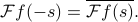      mathcal{F} f( -s) = overline{mathcal{F} f (s)}. 