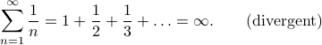      sum_{n=1}^{infty} frac 1 n = 1 + frac 1 2 + frac 1 3 + ldots = infty. qquad textrm{(divergent)} 