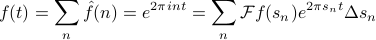      f(t) = sum_n hat f(n) = e^{2pi int} = sum_n mathcal{F} f(s_n) e^{2pi s_n t} Delta s_n 