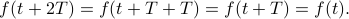      f(t + 2T) = f(t + T + T) = f(t + T) = f(t). 