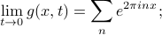      lim_{t to 0} g(x,t) = sum_n e^{2 pi inx}; 