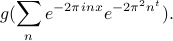    g(sum_n e^{-2pi inx} e^{-2pi^2n^t}). 