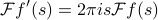      mathcal{F} f' (s) = 2pi i s mathcal{F} f(s) 