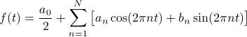      f(t) = frac{a_0}{2} + sum_{n=1}^{N} big[a_n cos (2 pi n t) + b_n sin (2 pi n t) big] 