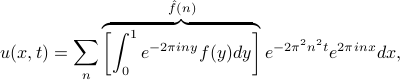    u(x,t) = sum_n overbrace{left[int_0^1 e^{-2pi iny} f(y) dy right]}^{hat f(n)}e^{-2pi^2n^2t}e^{2pi inx} dx, 