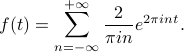      f(t) = sum_{n = - infty}^{+infty} frac{2}{pi i n} e^{2 pi int}. 