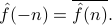      hat f( -n) = overline{hat f (n)}. 