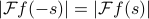 |mathcal{F} f(-s)| = |mathcal{F} f(s)|