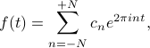      f(t) = sum_{n=-N}^{+N} c_n e^{2pi int}, 