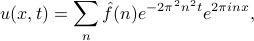      u(x,t) = sum_n hat f(n) e^{-2pi^2n^2t} e^{2pi inx}, 