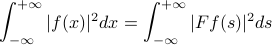  int_{-infty}^{+infty} | f(x) | ^2 dx = int_{-infty}^{+infty} | F f(s) | ^2 ds  