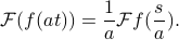      mathcal{F}(f(at)) = frac 1 a mathcal{F} f (frac s a). 