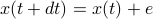 x(t + dt) = x(t) + e