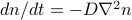 dn/dt = - D nabla^2 n